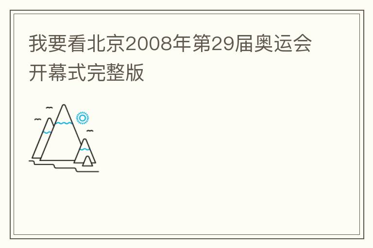 我要看北京2008年第29届奥运会开幕式完整版