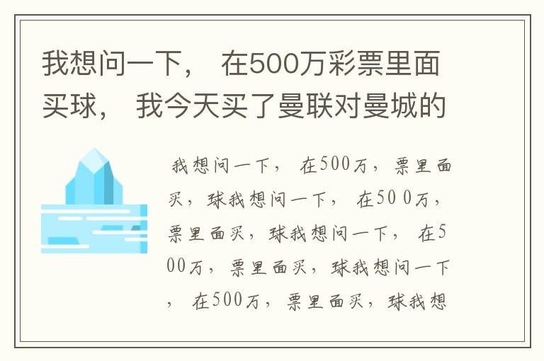 我想问一下， 在500万彩票里面买球， 我今天买了曼联对曼城的一场， 我压了50圆曼城，倍数是4.18倍，