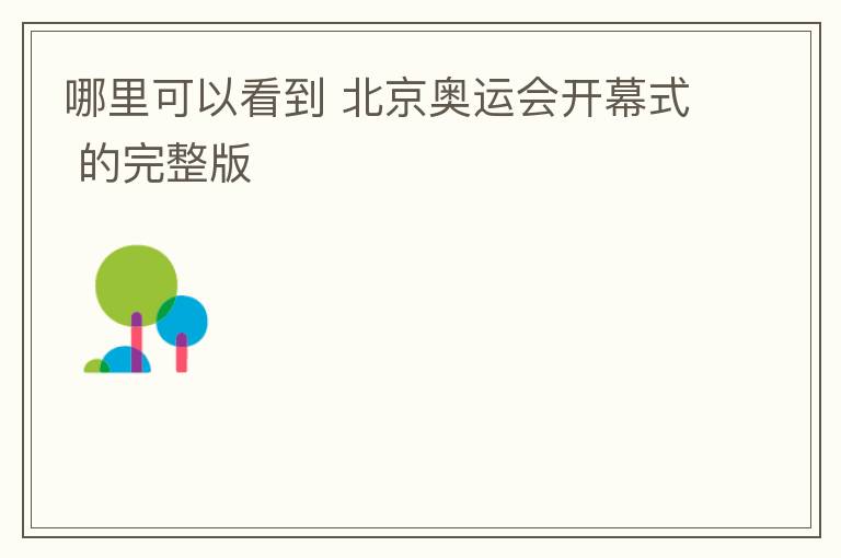 哪里可以看到 北京奥运会开幕式 的完整版