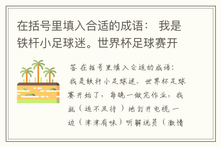 在括号里填入合适的成语： 我是铁杆小足球迷。世界杯足球赛开始了，每晚一做完作业，我就（ ）地打开电视，