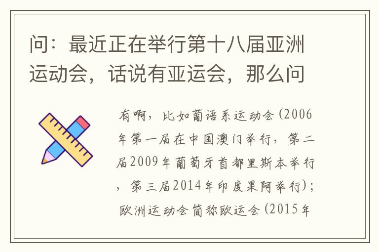 问：最近正在举行第十八届亚洲运动会，话说有亚运会，那么问：有欧运会，美运会，非运会吗？没听过啊！