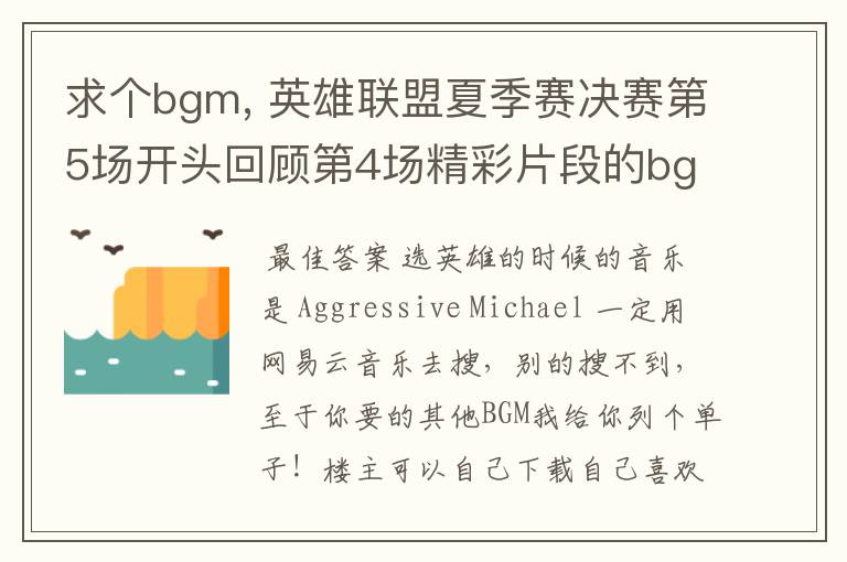 求个bgm, 英雄联盟夏季赛决赛第5场开头回顾第4场精彩片段的bgm和第5场选英雄的时候的bgm