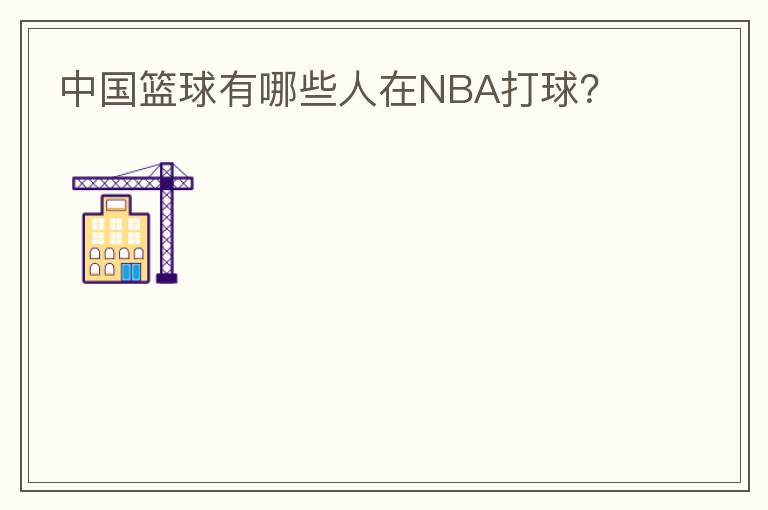 中国篮球有哪些人在NBA打球？